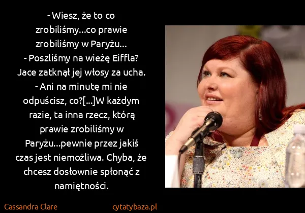 Cassandra Clare: - Wiesz, że to co zrobiliśmy...co prawie zrobiliśmy w... Cassandra Clare: - Wiesz, że to co zrobiliśmy...co prawie zrobiliśmy w...