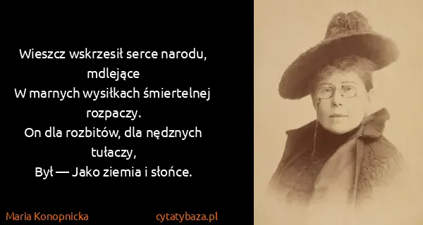 Maria Konopnicka: Wieszcz wskrzesił serce narodu, mdlejące
W marnych...