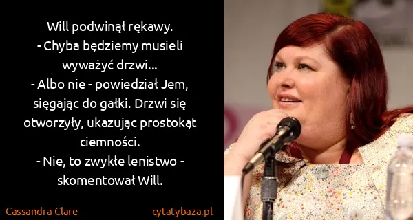 Cassandra Clare: Will podwinął rękawy.
- Chyba będziemy musieli wyważyć...