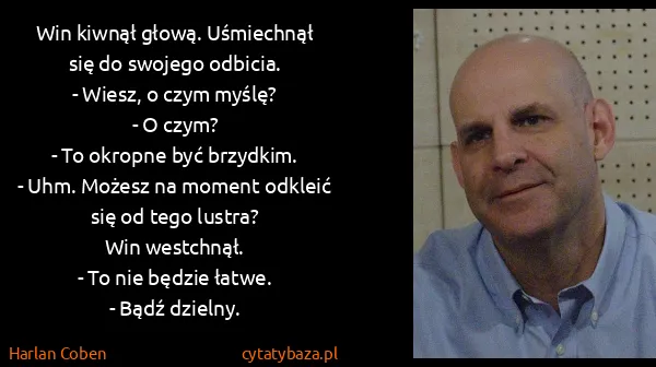 Harlan Coben: Win kiwnął głową. Uśmiechnął się do swojego odbicia. 
-...