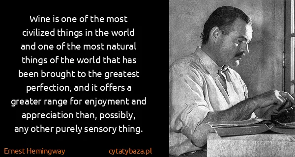 Ernest Hemingway: Wine is one of the most civilized things in the world...