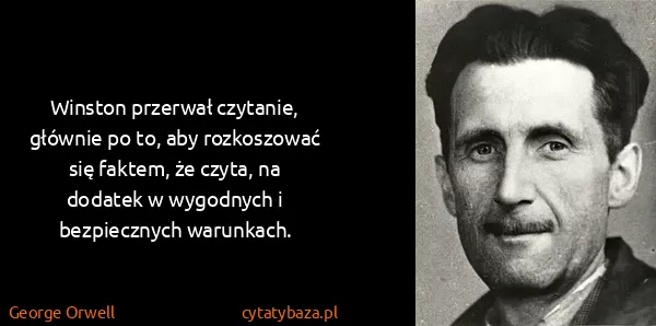 George Orwell: Winston przerwał czytanie, głównie po to, aby...