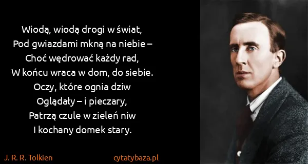 J. R. R. Tolkien: Wiodą, wiodą drogi w świat,
Pod gwiazdami mkną na niebie...