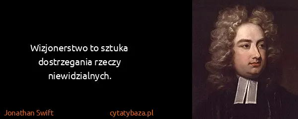 Jonathan Swift: Wizjonerstwo to sztuka dostrzegania rzeczy...