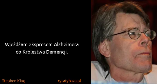 Stephen King: Wjeżdżam ekspresem Alzheimera do Królestwa Demencji.