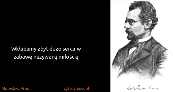 Bolesław Prus: Wkładamy zbyt dużo serca w zabawę nazywaną miłością