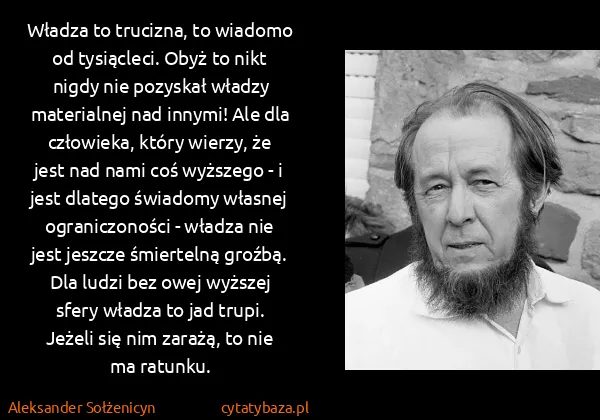 Aleksander Sołżenicyn: Władza to trucizna, to wiadomo od tysiącleci. Obyż to...