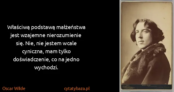 Oscar Wilde: Właściwą podstawą małżeństwa jest wzajemne nierozumienie...