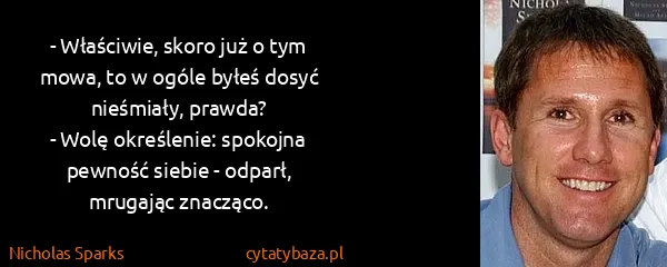 Nicholas Sparks: - Właściwie, skoro już o tym mowa, to w ogóle byłeś...