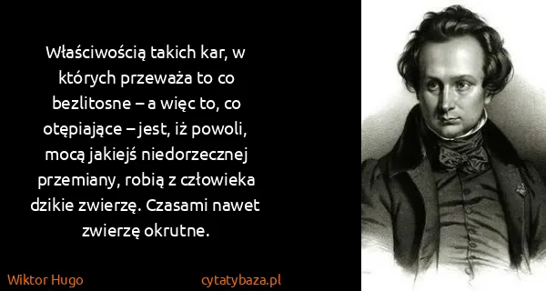 Wiktor Hugo: Właściwością takich kar, w których przeważa to co...