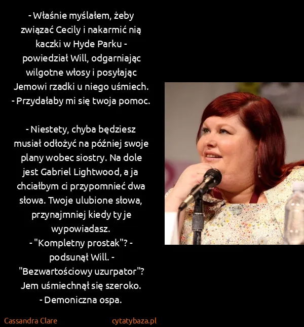 Cassandra Clare: - Właśnie myślałem, żeby związać Cecily i nakarmić nią...
