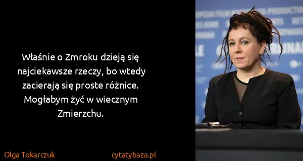 Olga Tokarczuk: Właśnie o Zmroku dzieją się najciekawsze rzeczy,...
