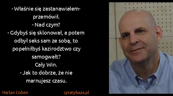Harlan Coben: - Właśnie się zastanawiałem- przemówił. 
- Nad czym? 
-...