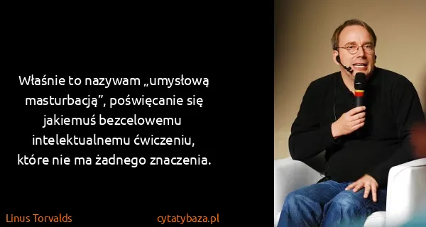 Linus Torvalds: Właśnie to nazywam „umysłową masturbacją”, poświęcanie...