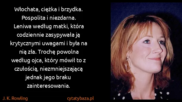 J. K. Rowling: Włochata, ciężka i brzydka. Pospolita i...