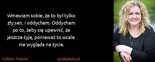 Colleen Hoover: Wmawiam sobie, że to był tylko zły sen, i oddycham....