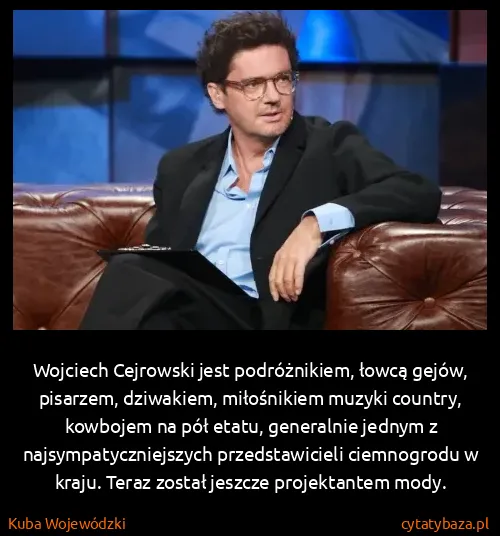Kuba Wojewódzki: Wojciech Cejrowski jest podróżnikiem, łowcą gejów,...