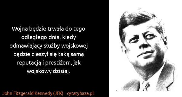 John Fitzgerald Kennedy (JFK): Wojna będzie trwała do tego odległego dnia, kiedy...