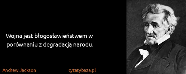 Andrew Jackson: Wojna jest błogosławieństwem w porównaniu z degradacją...