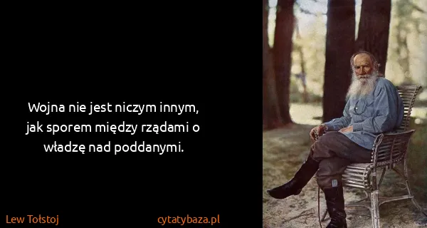 Lew Tołstoj: Wojna nie jest niczym innym, jak sporem między rządami o...