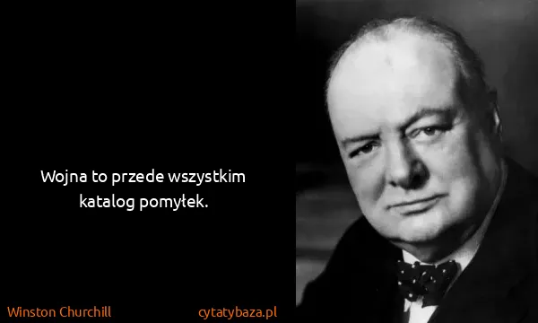 Winston Churchill: Wojna to przede wszystkim katalog pomyłek.