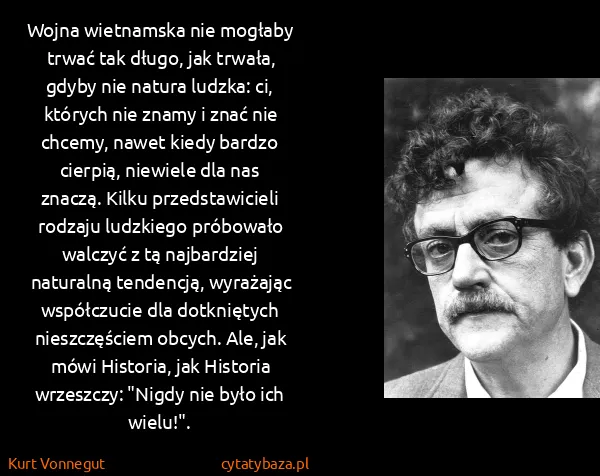 Kurt Vonnegut: Wojna wietnamska nie mogłaby trwać tak długo, jak...