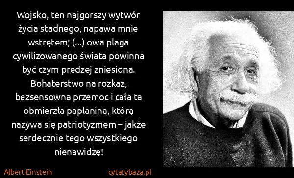 Albert Einstein: Wojsko, ten najgorszy wytwór życia stadnego, napawa mnie...