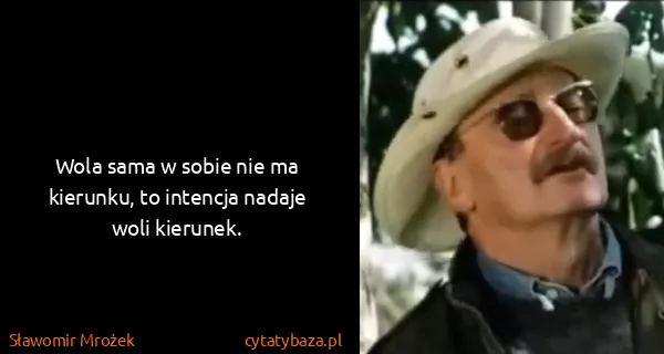 Sławomir Mrożek: Wola sama w sobie nie ma kierunku, to intencja nadaje...