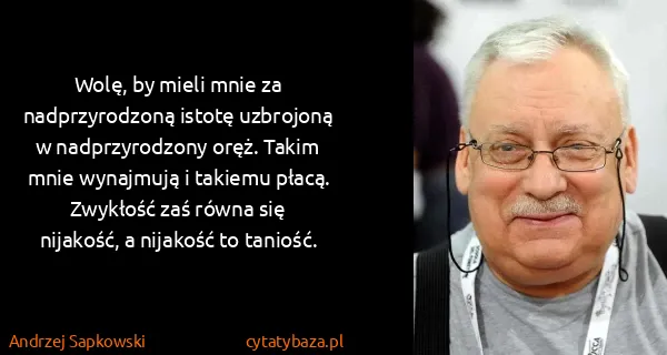 Andrzej Sapkowski: Wolę, by mieli mnie za nadprzyrodzoną istotę uzbrojoną w...