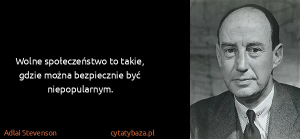 Adlai Stevenson: Wolne społeczeństwo to takie, gdzie można bezpiecznie...