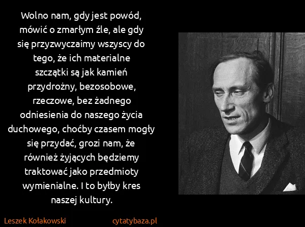 Leszek Kołakowski: Wolno nam, gdy jest powód, mówić o zmarłym źle, ale gdy...