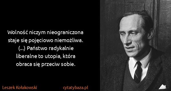 Leszek Kołakowski: Wolność niczym nieograniczona staje się pojęciowo...
