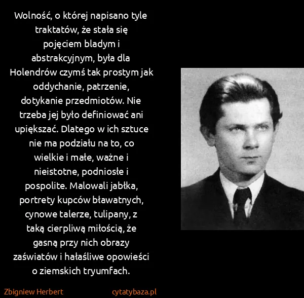 Zbigniew Herbert: Wolność, o której napisano tyle traktatów, że stała się...