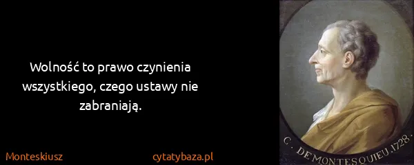 Monteskiusz: Wolność to prawo czynienia wszystkiego, czego ustawy nie...