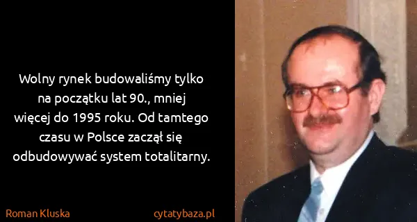 Roman Kluska: Wolny rynek budowaliśmy tylko na początku lat 90., mniej...