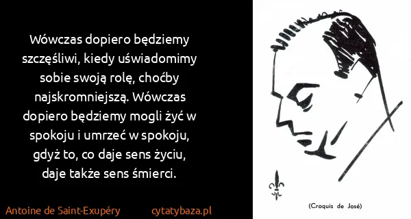 Antoine de Saint-Exupéry: Wówczas dopiero będziemy szczęśliwi, kiedy uświadomimy...