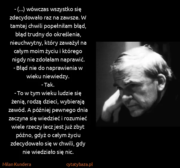 Milan Kundera: - (...) wówczas wszystko się zdecydowało raz na zawsze....