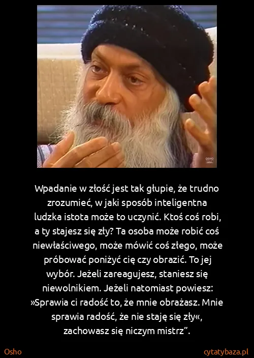 Osho: Wpa­da­nie w złość jest tak głu­pie, że trud­no...