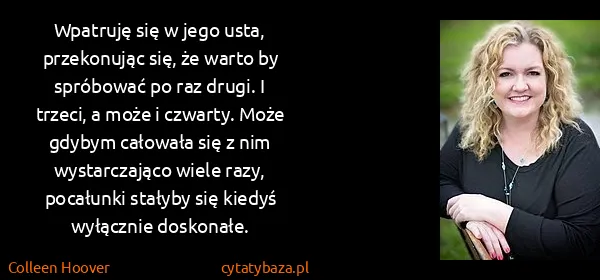 Colleen Hoover: Wpatruję się w jego usta, przekonując się, że warto by...