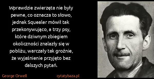 George Orwell: Wprawdzie zwierzęta nie były pewne, co oznacza to słowo,...