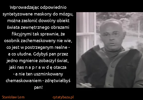 Stanisław Lem: Wprowadzając odpowiednio syntetyzowane maskony do mózgu,...