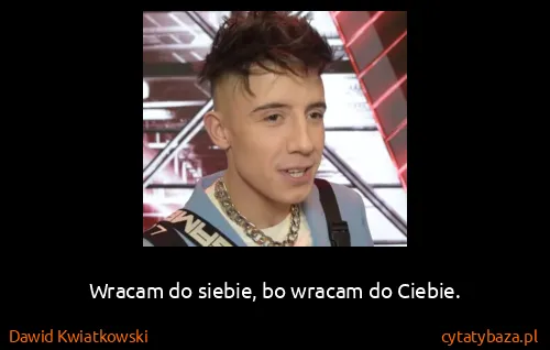 Dawid Kwiatkowski: Wracam do siebie, bo wracam do Ciebie.