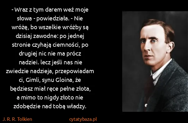 J. R. R. Tolkien: - Wraz z tym darem weź moje słowa - powiedziała. - Nie...