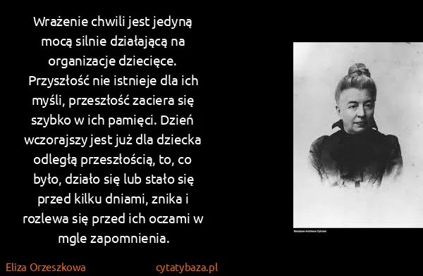 Eliza Orzeszkowa: Wrażenie chwili jest jedyną mocą silnie działającą na...