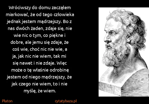 Platon: Wróciwszy do domu zacząłem miarkować, że od tego...