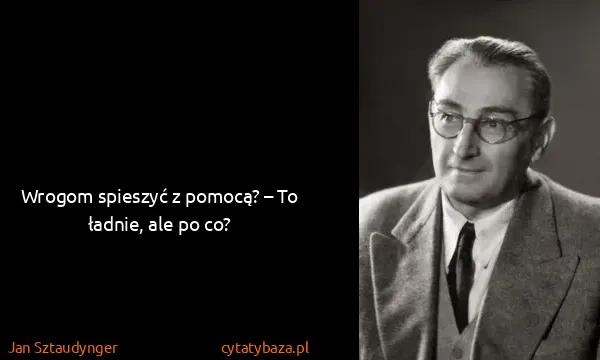 Jan Sztaudynger: Wrogom spieszyć z pomocą? – To ładnie, ale po co?