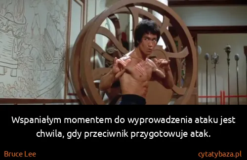 Bruce Lee: Wspaniałym momentem do wyprowadzenia ataku jest chwila,...