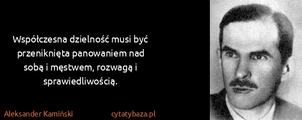 Aleksander Kamiński: Współczesna dzielność musi być przeniknięta panowaniem...