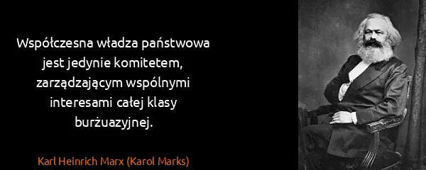 Karl Heinrich Marx (Karol Marks): Współczesna władza państwowa jest jedynie komitetem,...