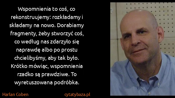 Harlan Coben: Wspomnienia to coś, co rekonstruujemy: rozkładamy i...